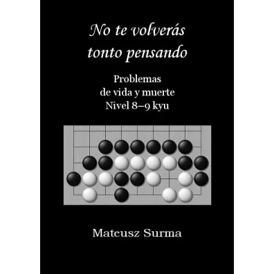 No te volvers tonto pensando. Problemas de vida y muerte. Nivel 8-9 kyu - Mateusz  Surma