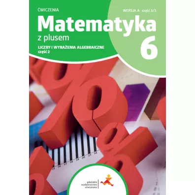 Matematyka z plusem 6. �wiczenia. Liczby i wyra�enie algebraiczne. Wersja A. Cz�� 3/3 - Agnieszka Demby, Ma�gorzata Dobrowolska, Marta Jucewicz, Piotr Zarzycki