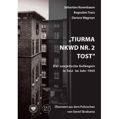 Tiurma NKWD nr 2 Tost. Das sowjetische Gefangnis.. - Bogus�aw Tracz, Sebastian  Rosenbaum, Dariusz  W�grzyn