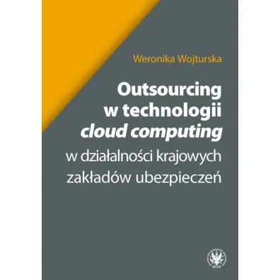 Outsourcing w technologii "cloud computing" w dzia�alno�ci krajowych zak�ad�w ubezpiece� - Weronika Wojturska