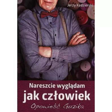 Nareszcie wygldam jak czowiek. Opowie Guzika - Jerzy Kdzierski