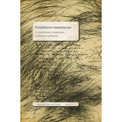 Dziedzictwo romantyczne. O (nie)obecno�ci romantyzmy w kulturze wsp�czesnej - Maria  Janoszka, Oskar  Kalarus, Red Marek  Piechota