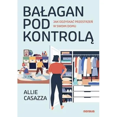 Ba�agan pod kontrol�. Jak odzyska� przestrze� w swoim domu - Allie Casazza