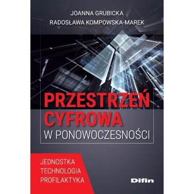 Przestrze� cyfrowa w ponowoczesno�ci. Jednostka, technologia, profilaktyka - Joanna  Grubicka, Rados�awa Kompowska-Marek