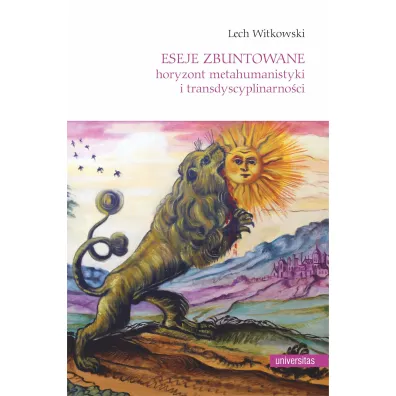 Eseje zbuntowane. Horyzont metahumanistyki i transdyscyplinarno�ci - Lech Witkowski