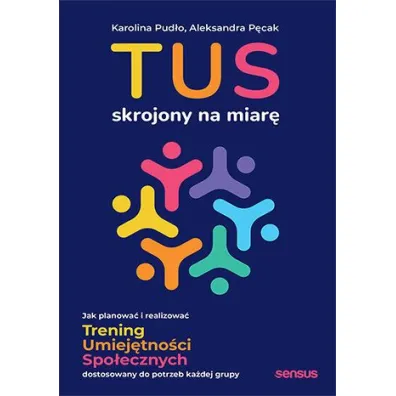 TUS skrojony na miar�. Jak planowa� i realizowa� Trening Umiej�tno�ci Spo�ecznych dostosowany do potrzeb - Aleksandra P�cak, Karolina Pud�o