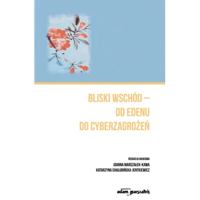 Bliski Wsch�d - od Edenu do cyberzagro�e� - Joanna Marsza�ek-Kawa