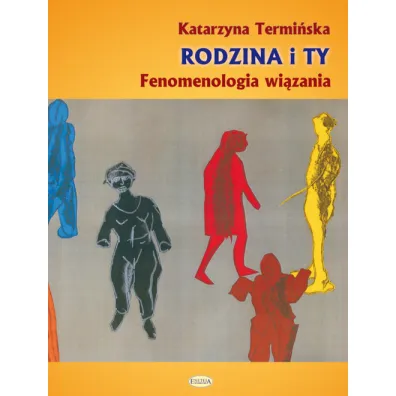 Rodzina i ty. Fenomenologia wi�zania - Katarzyna Termi�ska