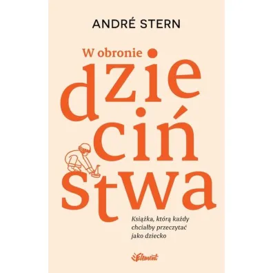 W obronie dzieci�stwa. Ksi��ka, kt�r� ka�dy chcia�by przeczyta� jako dziecko - Andr� Stern