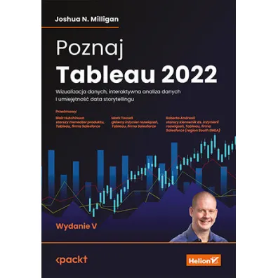 Poznaj Tableau 2022. Wizualizacja danych, interaktywna analiza danych i umiej�tno�� data storytellingu - Joshua N. Milligan