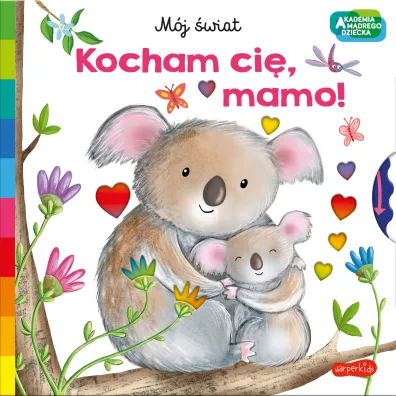 Kocham ci�, mamo! Akademia M�drego Dziecka. M�j �wiat
