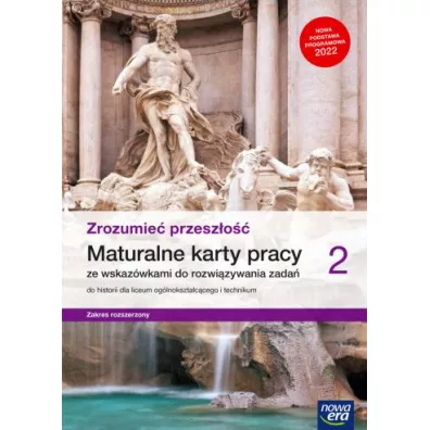 Zrozumie� przesz�o�� 2. Maturalne karty pracy ze wskaz�wkami do rozwi�zywania zada� do historii dla liceum og�lnokszta�c�cego i technikum. Zakres rozszerzony. Edycja 2022 - Robert �niegocki, W�odzimierz Kowalczyk