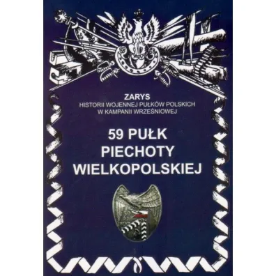 59 Pu�k Piechoty Wielkopolskiej Zarys Historii Wojennej Pu�k�w Polskich w Kampanii Wrze�niowej - Przemys�aw Dymek