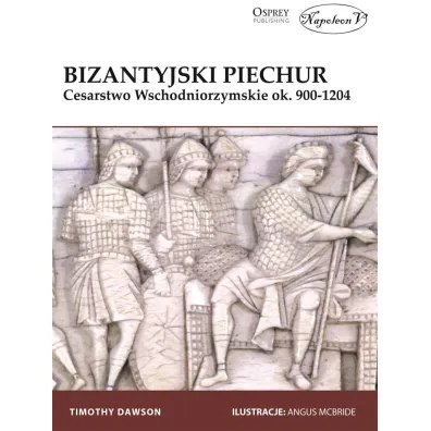 Bizantyjski piechur. Cesarstwo Wschodniorzymskie ok 900-1204 - Dawson Timothy