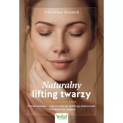 Naturalny lifting twarzy Praktyczny przewodnik - Christina Schmid