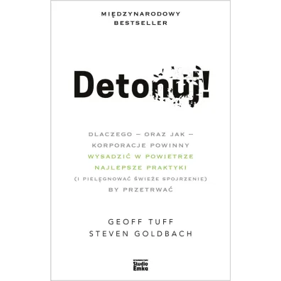 Detonuj! dlaczego &ndash; oraz jak &ndash; korporacje powinny wysadzi� w powietrze najlepsze praktyki (i piel�gnowa� �wie�e spojrzenie), by przetrwa� - Geoff  Tuff, Steven  Goldbach