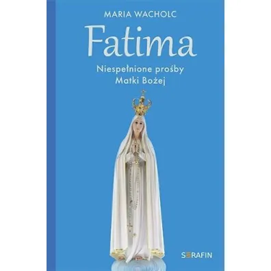 Fatima. Niespe�nione pro�by Matki Bo�ej - Maria Wacholc