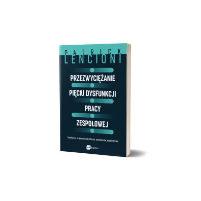 Przezwyci�anie pi�ciu dysfunkcji pracy zespo�owej. Praktyczny przewodnik dla lider�w, mened�er�w, moderator�w