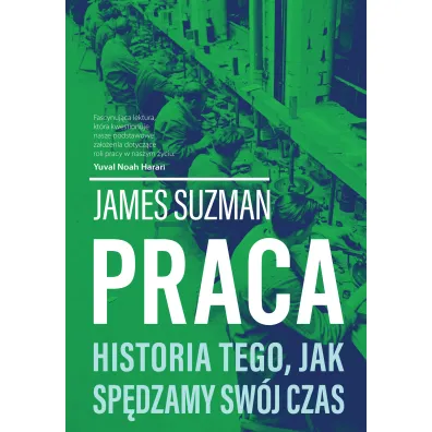 Praca. Historia Tego, Jak Sp�dzamy Sw�j Czas - James  Suzman