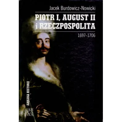 Piotr I, August II i Rzeczpospolita 1697-1706 - Jacek Burdowicz-Nowicki