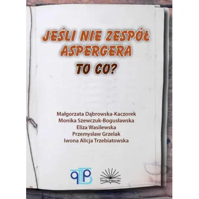 Je�li nie zesp� Aspergera, to co? - Ma�gorzata D�browska-Kaczorek, Eliza Wasilewska, Iwona Alicja Trzebiatowska, Monika Szewczuk-Bogus�awska, Przemys�aw Gorzelak