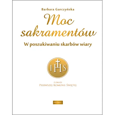 Moc sakrament�w. W poszukiwaniu skarb�w wiary - Barbara  Garczy�ska
