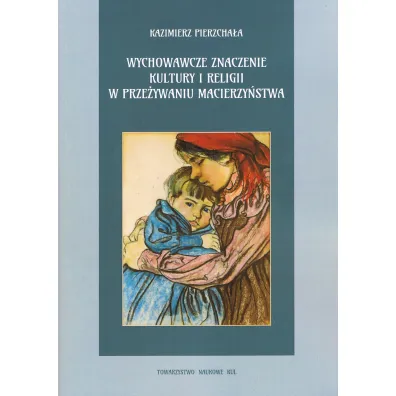 Wychowawcze znaczenie kultury i religii w prze�ywaniu macierzy�stwa - Kazimierz Pierzcha�a