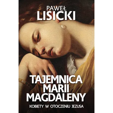 Tajemnica Marii Magdaleny. Kobiety w otoczeniu Jezusa - Pawe� Lisicki