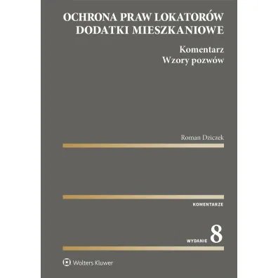 Ochrona praw lokator�w. Dodatki mieszkaniowe. Komentarz. Wzory pozw�w wyd. 2023