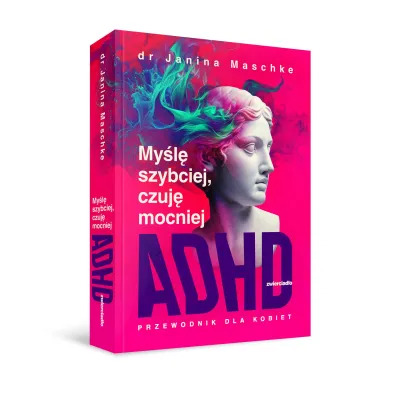 My�l� szybciej, czuj� mocniej. ADHD - przewodnik dla kobiet