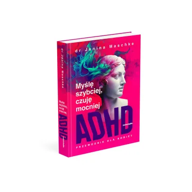 My�l� szybciej, czuj� mocniej. ADHD - przewodnik dla kobiet