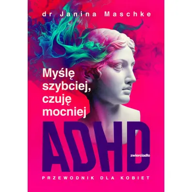 My�l� szybciej, czuj� mocniej. ADHD - przewodnik dla kobiet
