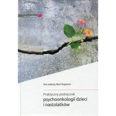 Praktyczny podr�cznik psychoonkologii dzieci i nastolatk�w - Maria Rogiewicz