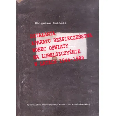 Dzia�ania aparatu bezpiecze�stwa wobec o�wiaty na Lubelszczy�nie w latach 1944-1989 - Zbigniew Osi�ski