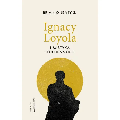 Ignacy Loyola i mistyka codzienno�ci - Brian O'Leary