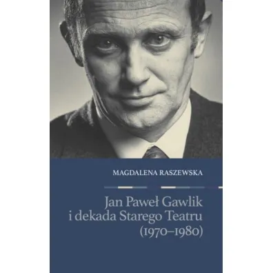 Jan Pawe� Gawlik i dekada Starego Teatru (1970-1980) - Magdalena Raszewska