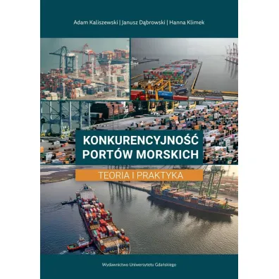 Konkurencyjno�� port�w morskich. Teoria i praktyka - Janusz D�browski, Adam Kaliszewski, Hanna Klimek