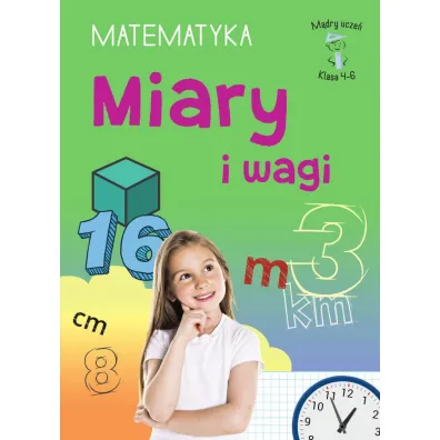 M�dry ucze�. Matematyka. Klasa 4-6. Miary i wagi - Emilia  Figacz