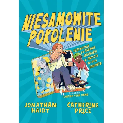 Niesamowite pokolenie. Przewodnik po zabawie i wolno�ci w �wiecie pe�nym ekran�w - Jonathan Haidt, Catherine Price