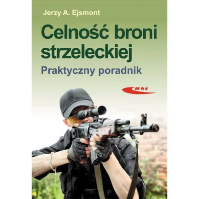 Celno�� broni strzeleckiej. Praktyczny poradnik - Jerzy A. Ejsmont