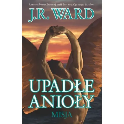 Upad�e anio�y Tom 1. Misja - J. R. Ward