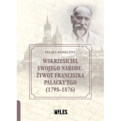 Wskrzesiciel swojego narodu. �ywot Franciszka Palacky`ego (1798-1876) - Feliks Koneczny