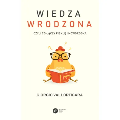 Wiedza wrodzona. Czyli co ��czy piskl� i noworodka - Giorgio Vallortigara