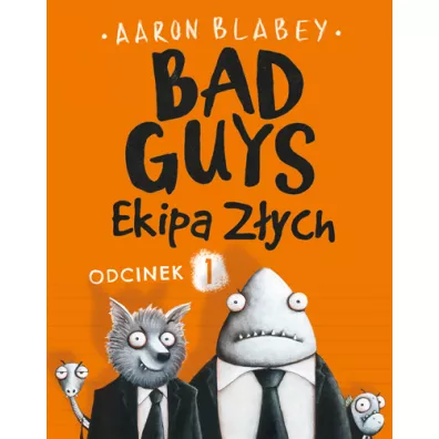 Bad Guys. Ekipa Z�ych. Odcinek 1 - Aaron Blabey