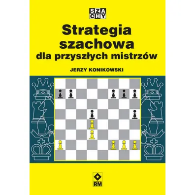 Strategia szachowa dla przysz�ych mistrz�w - Jerzy Konikowski