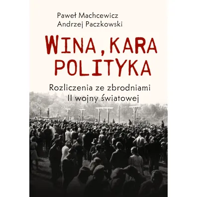 Wina, kara, polityka. Rozliczenia ze zbrodniami II Wojny �wiatowej