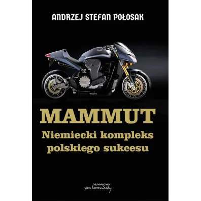 Mammut. Niemiecki kompleks polskiego sukcesu - Andrzej Stefan  Po�osak