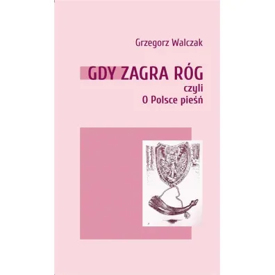 Gdy zagra r�g czyli o Polsce pie�� - Grzegorz Walczak