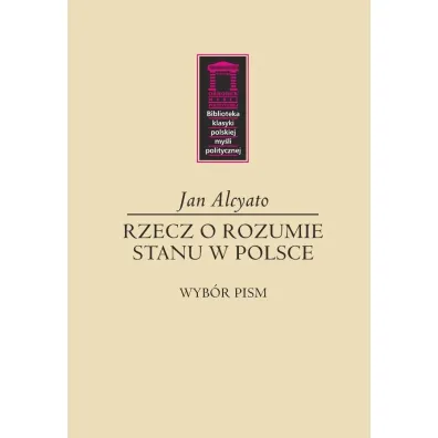 Rzecz o rozumie stanu w Polsce - Jan  Alcyato