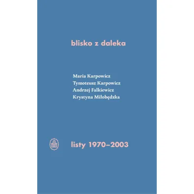 Blisko z daleka. Listy 1970-2003 - Maria  Karpowicz